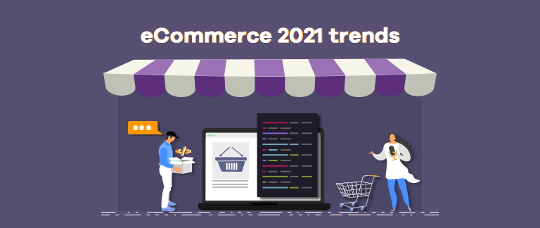 eCommerce Trends & Tips That Will Make Big In 2021