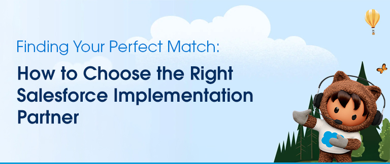 Finding Your Perfect Match: How to Choose the Right Salesforce Implementation Partner