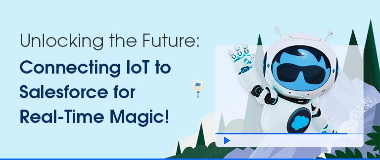 Unlocking the Future: Connecting IoT to Salesforce for Real-Time Magic!