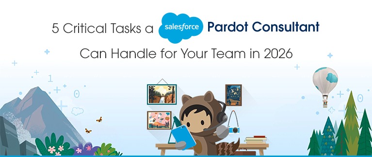 5 Critical Tasks a Salesforce Pardot Consultant Can Handle for Your Team in 2026