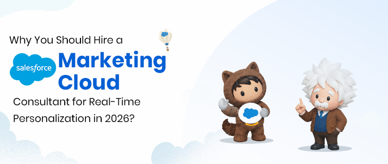 Why You Should Hire a Salesforce Marketing Cloud Consultant for Real-Time Personalization in 2026?